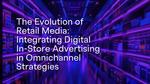 The Evolution of Retail Media: Integrating Digital Out-of-Home Advertising in Omnichannel Strategies